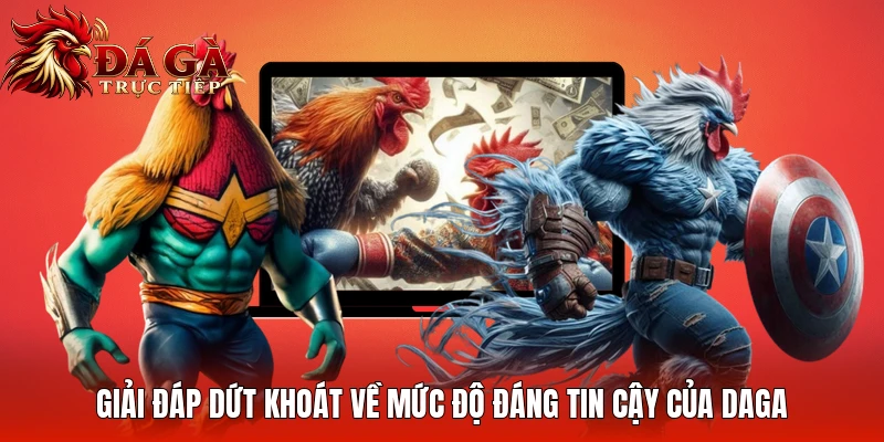Giải đáp dứt khoát về mức độ đáng tin cậy của Daga