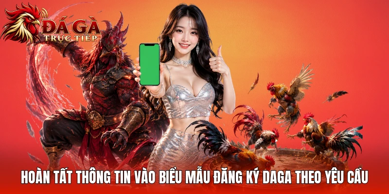 Hoàn tất thông tin vào biểu mẫu đăng ký Daga theo yêu cầu