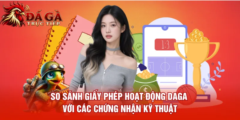 So sánh giấy phép hoạt động Daga với các chứng nhận kỹ thuật