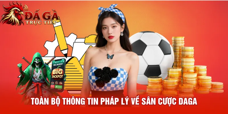 Toàn bộ thông tin pháp lý về sân cược Daga