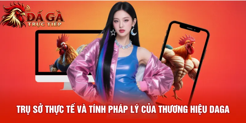 Trụ sở thực tế và tính pháp lý của thương hiệu Daga